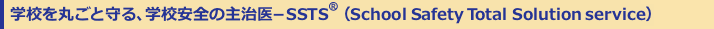 �ع���ݤ��ȼ�롢�ع������ּ缣���-���ȥ��󥵥�ƥ���SSTS(School Safety Total Solution service��