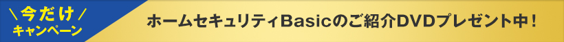 ホームセキュリティBasicのご紹介DVDプレゼント中！