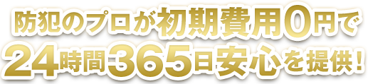 防犯のプロが初期費用0円で24時間365日安心を提供！