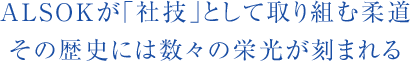 ALSOKが「社技」として取り組む柔道 その歴史には数々の栄光が刻まれる