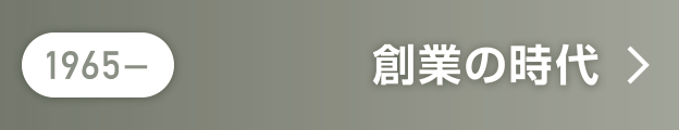 1965〜 創業の時代