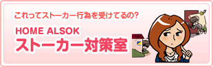 これってストーカー行為を受けてるの？HOME ALSOKストーカー対策室