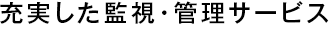 充実した監視・管理サービス