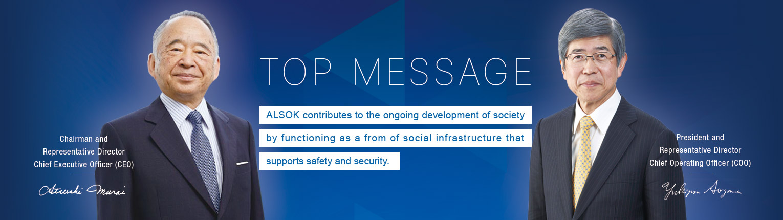 Top Message: ALSOK contributes to the ongoing development of society by functioning as a from of social infrastructure that supports safty and security.