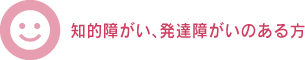 知的障がい、発達障がいのある方