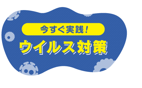 今すぐ実践！ウイルス対策