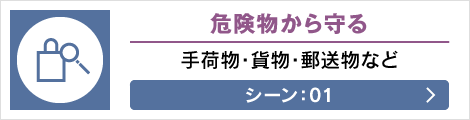 危険物から守る: 手荷物・貨物・郵送物など シーン: 01へ