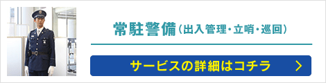 常駐警備（出入管理・立哨・巡回）: サービスの詳細はコチラ