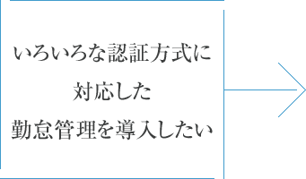 いろいろな認証方式に対応した勤怠管理を導入したい