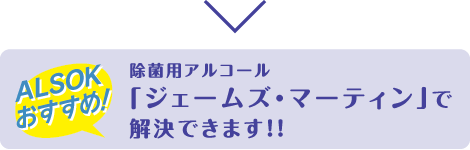 ALSOKおすすめ! 除菌用アルコール「ジェームズ・マーティン」で解決できます!!