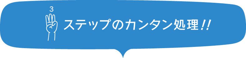 3ステップのカンタン処理!!