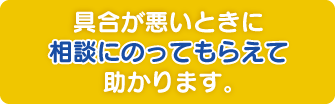 具合が悪いときに相談にのってもらえて助かります。