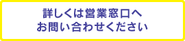 詳しくは営業窓口へお問い合わせください