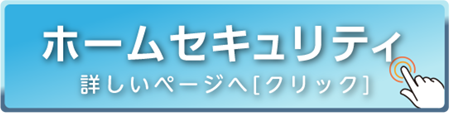 ホームセキュリティ　詳しいページへ［クリック］