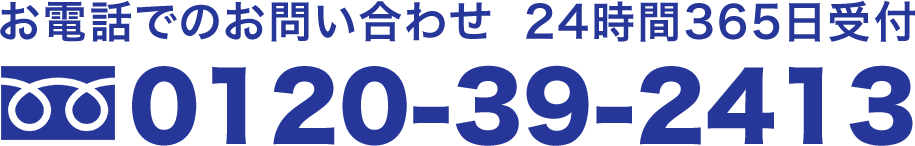 お電話でのお問い合わせ 24時間365日受付 0120-39-2413