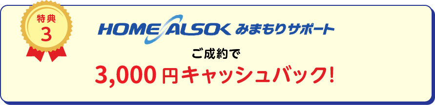 
		特典3
		HOME ALSOK みまもりサポートご成約で月額2ヵ月無料