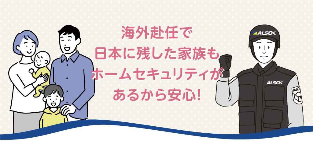 海外赴任で日本に残した家族もホームセキュリティがあるから安心！