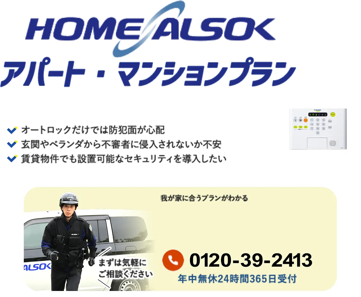 HOME ALSOK アパート･マンションプラン。ご入居者さま契約プラン。集合住宅に最適なホームセキュリティです。安心な生活をALSOKが守ります。