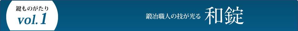 鍵ものがたりVol.1　鍛冶職人の技が光る和錠