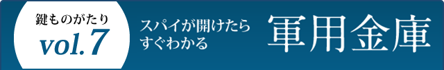 鍵ものがたり Vol.7 スパイが開けたらすぐわかる 軍用金庫