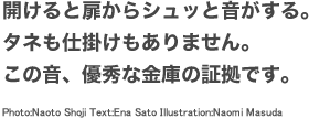 開けると扉からシュッと音がする。タネも仕掛けもありません。この音、優秀な金庫の証拠です。