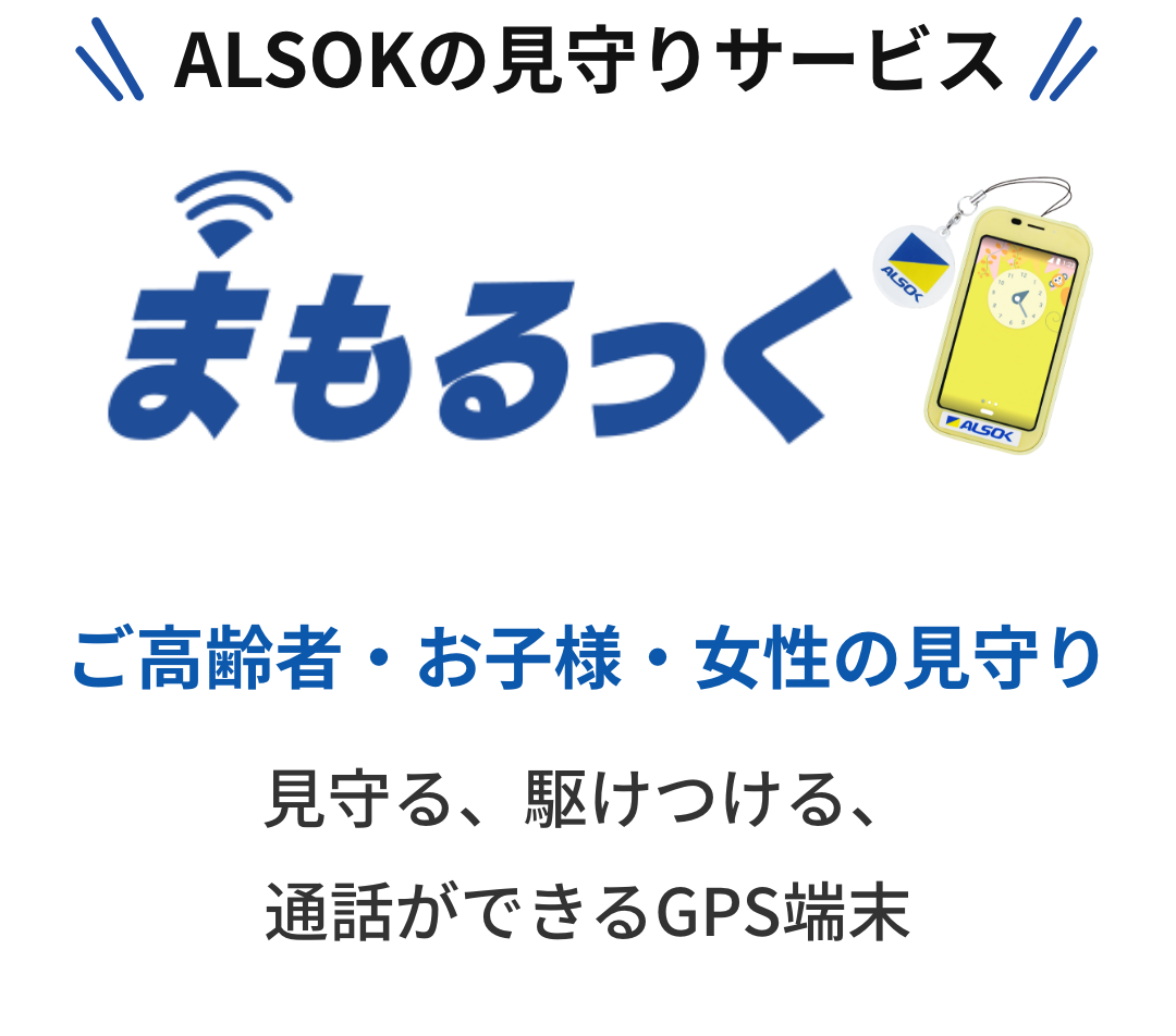 ALSOKの見守りサービス「まもるっく」 ご高齢者・お子様・女性の見守り。見守る、駆けつける、通話ができるGPS端末。