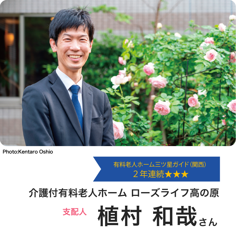 有料老人ホーム三ツ星ガイド（関西）２年連続★★★ 介護付有料老人ホーム ローズライフ高の原 支配人 植村 和哉さん