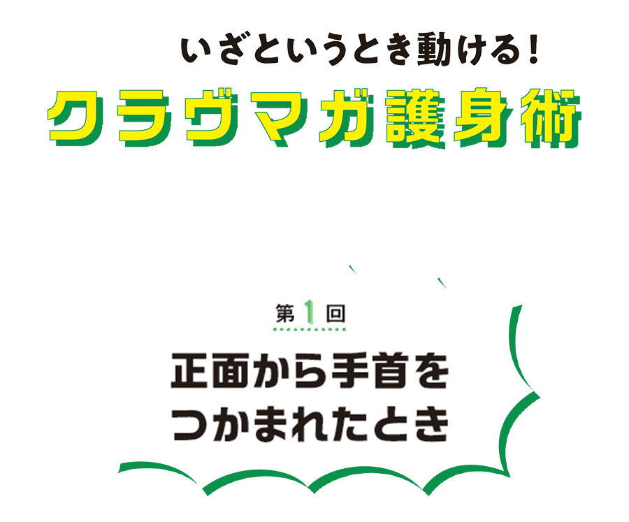 第１回 正面から手首をつかまれたとき！いざというとき動ける！クラヴマガ護身術