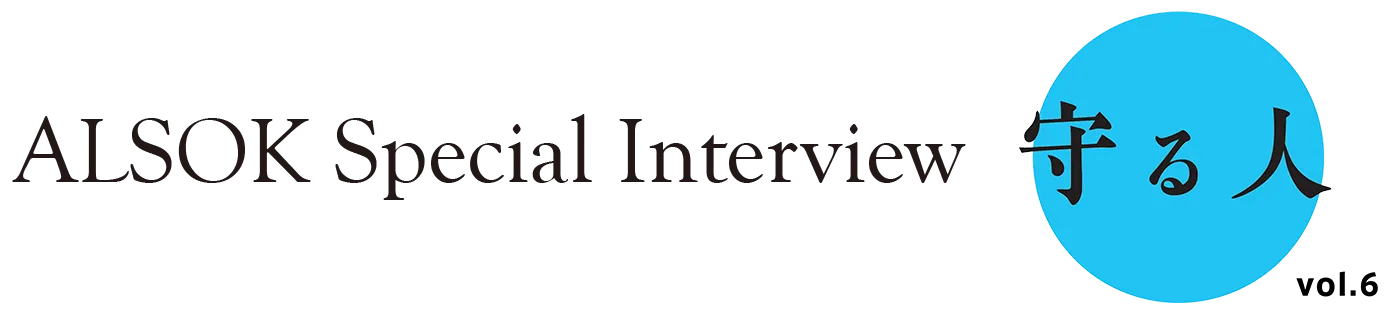 ALSOK Special Interview 守る人 vol.6