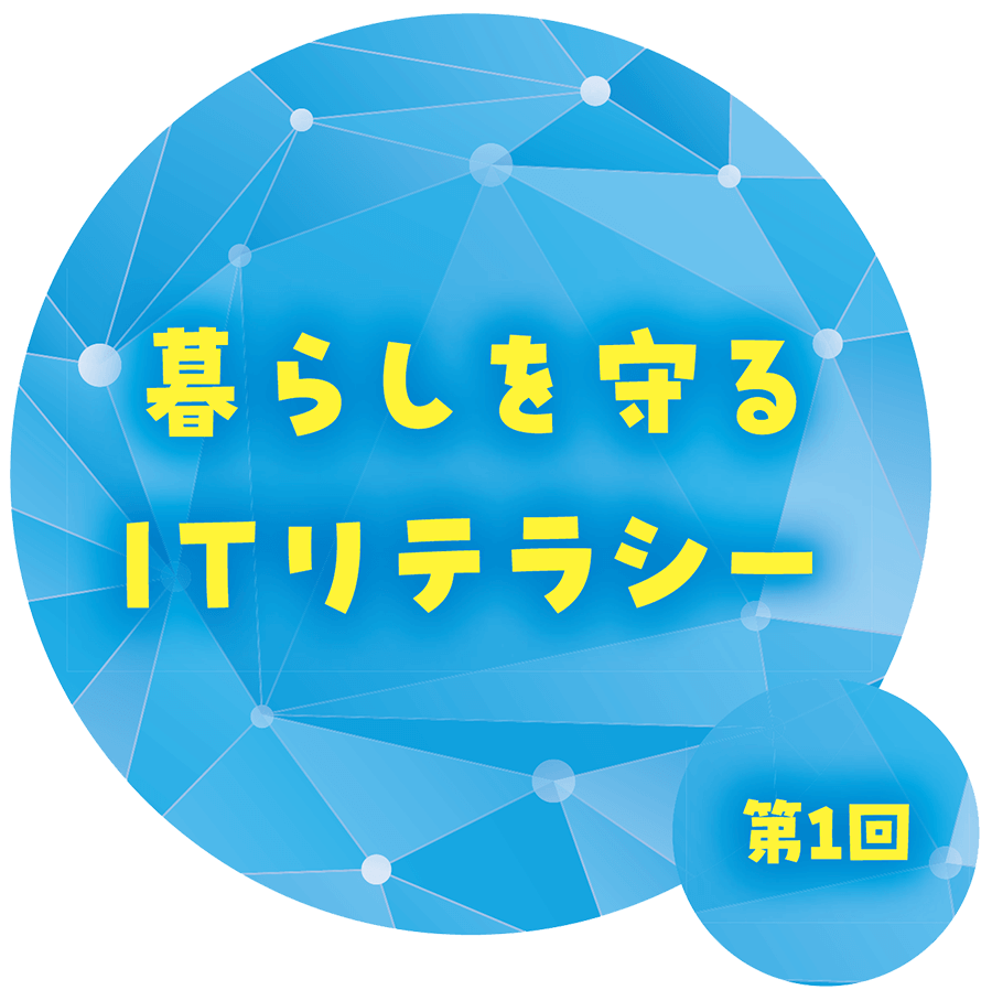 暮らしを守る ITリテラシー vol.1