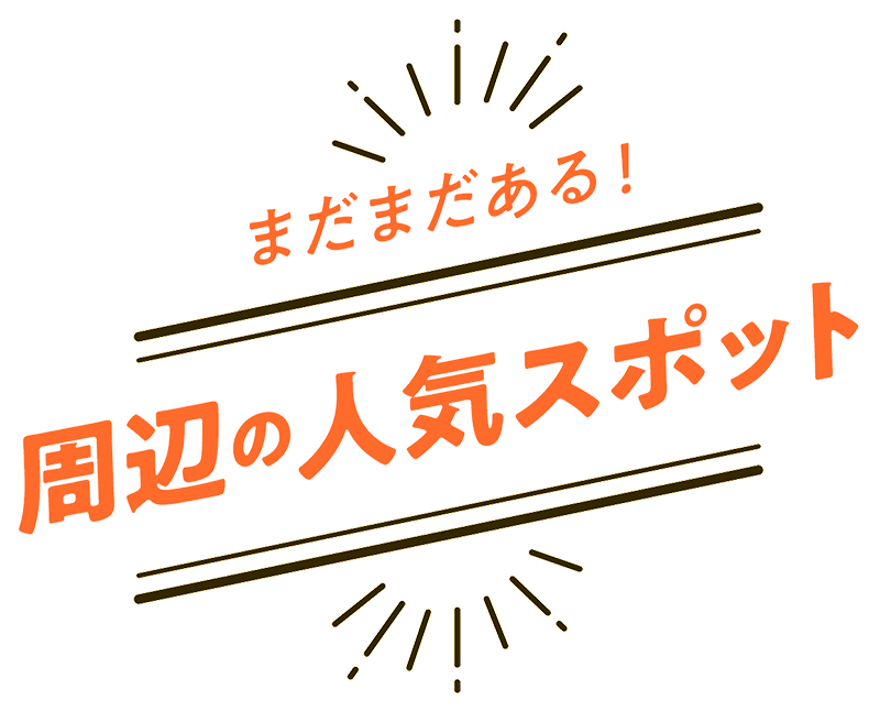 まだまだある周辺スポット