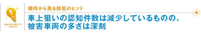 傾向から見る防犯のヒント「車上狙いの認知件数は減少しているものの、被害車両の多さは深刻」