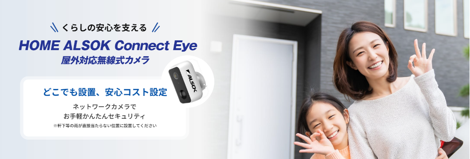 屋外対応無線式カメラ「HOME ALSOK Connect Eye」の詳細はこちら