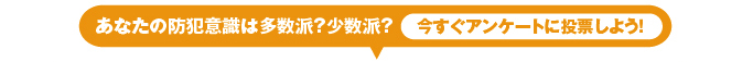 あなたの防犯意識は多数派?少数派?今すぐアンケートに投票しよう!