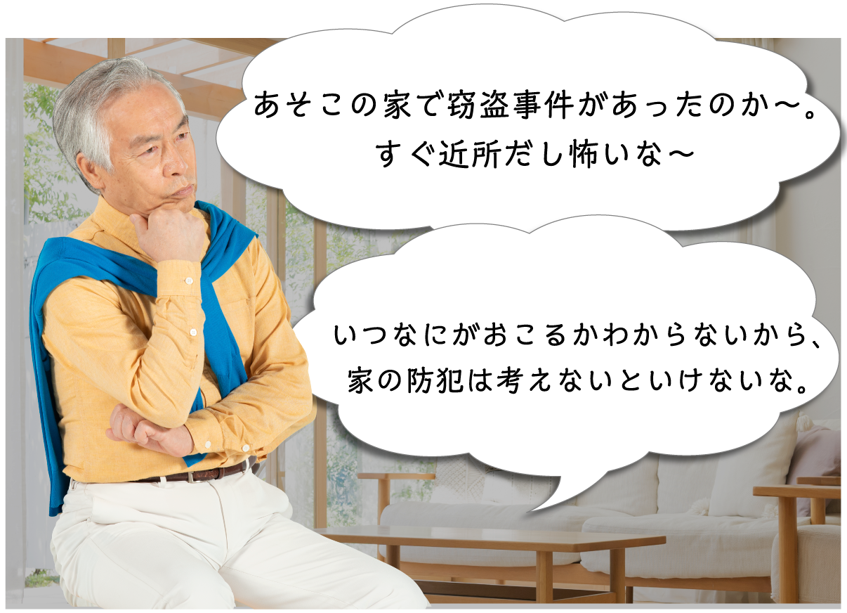 あそこの家で窃盗事件があったのか〜。すぐ近所だし怖いな〜昔より治安はよくなっていると思うが、こうした犯罪はなくならないものだな。いつなにがおこるかわからないから、家の防犯は考えないといけないな。