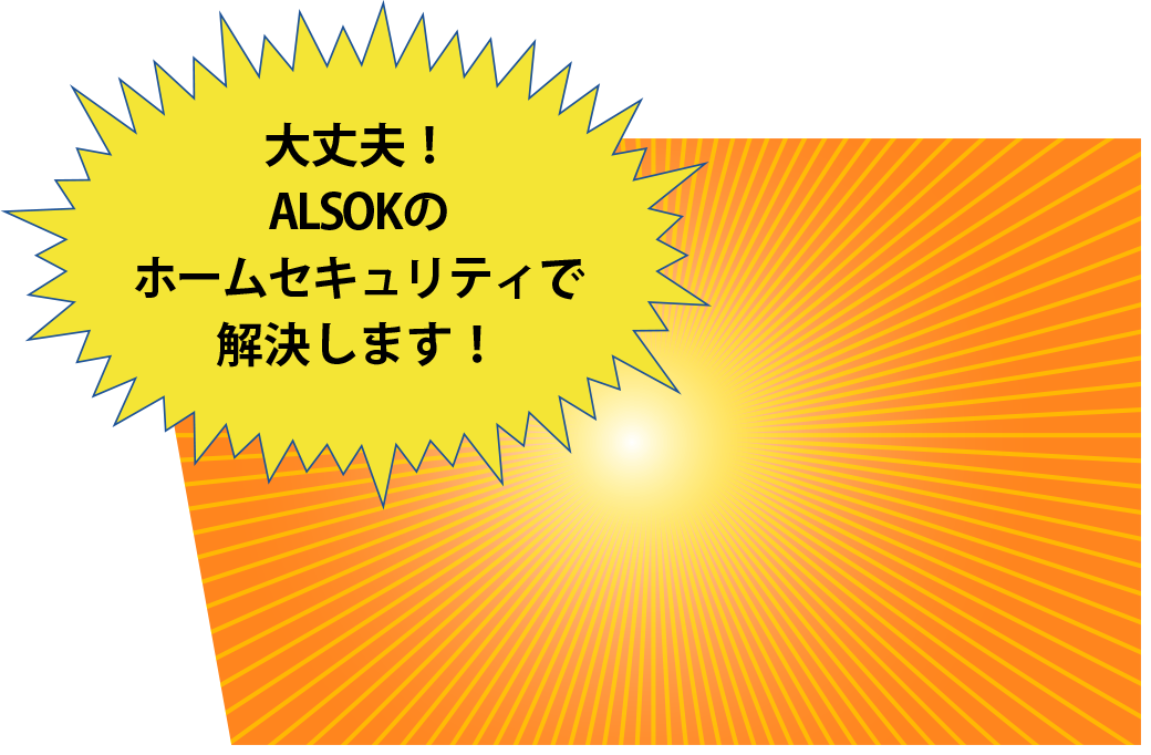 大丈夫！その心配ALSOKが解決します！