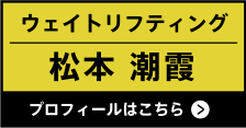 ウエイトリフティング　松本 潮霞　プロフィールはこちら