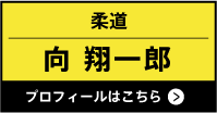 柔道　向 翔一郎　プロフィールはこちら